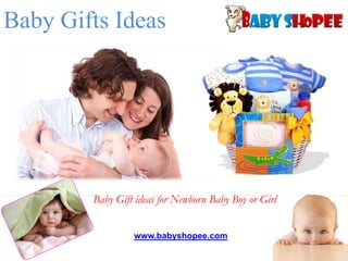 Baby Gifts Ideas




        Baby Gift ideas for Newborn Baby Boy or Girl

                 www.babyshopee.com
 