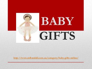 BABY
                      GIFTS
http://www.nellandoll.com.au/category/baby-gifts-online/
 