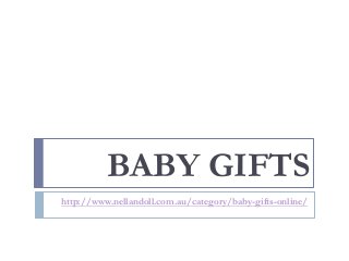 BABY GIFTS
http://www.nellandoll.com.au/category/baby-gifts-online/
 