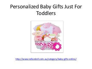Personalized Baby Gifts Just For
           Toddlers




  http://www.nellandoll.com.au/category/baby-gifts-online/
 