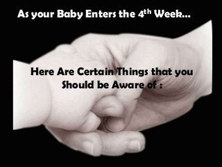 As your Baby Enters the 4th Week…




  Here Are Certain Things that you
        Should be Aware of :
 