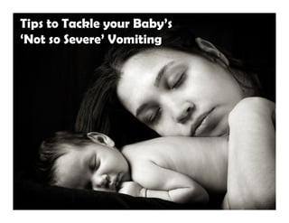 Tips to Tackle your Baby’s
‘Not so Severe’ Vomiting
 