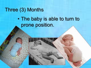 Three (3) Months
• The baby is able to turn to
prone position.

 
