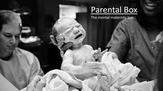 Parental Box
The mental maternity box
 