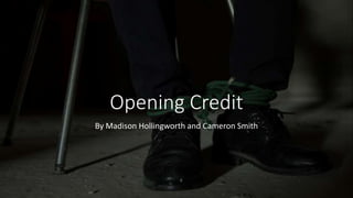 Opening Credit
By Madison Hollingworth and Cameron Smith
 