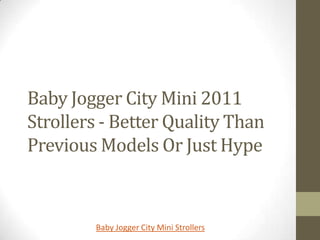 Baby Jogger City Mini 2011
Strollers - Better Quality Than
Previous Models Or Just Hype



        Baby Jogger City Mini Strollers
 