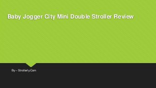 Baby Jogger City Mini Double Stroller Review
By – Strollerly.Com
 