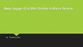 Baby Jogger City Mini Stroller In Black Review
By – Strollerly.Com
 