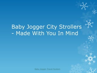 Baby Jogger City Strollers
- Made With You In Mind




        Baby Jogger Travel System
 