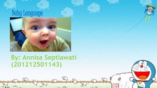 Baby Language
By: Annisa Septiawati
(201212501143)
 