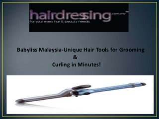 Babyliss Malaysia-Unique Hair Tools for Grooming
&
Curling in Minutes!
 