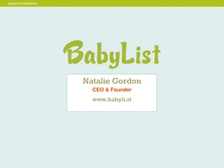 angel.co/babylist




                    Natalie Gordon
                      CEO & Founder
                      www.babyli.st
 