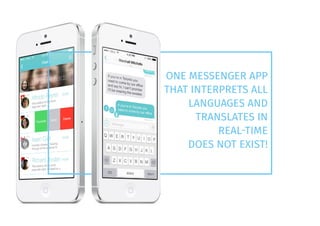 ONE MESSENGER APP
THAT INTERPRETS ALL
LANGUAGES AND
TRANSLATES IN
DOES NOT EXIST!
 
