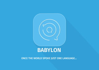 BABYLON
ONCE THE WORLD SPOKE JUST ONE LANGUAGE...
 
