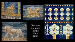 Work on
the walls
of the
Ishtar
Gate
 