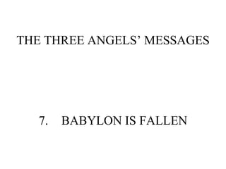 THE THREE ANGELS’ MESSAGES 7. BABYLON IS FALLEN 