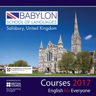Courses 2017
English for Everyone
Accredited by the
for the teaching
of English
BRITISH
COUNCIL
Salisbury, United Kingdom
 