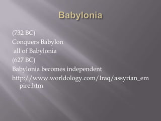 (732 BC)
Conquers Babylon
all of Babylonia
(627 BC)
Babylonia becomes independent
http://www.worldology.com/Iraq/assyrian_em
pire.htm
 