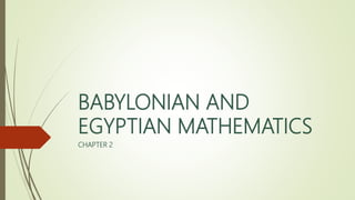 BABYLONIAN AND
EGYPTIAN MATHEMATICS
CHAPTER 2
 