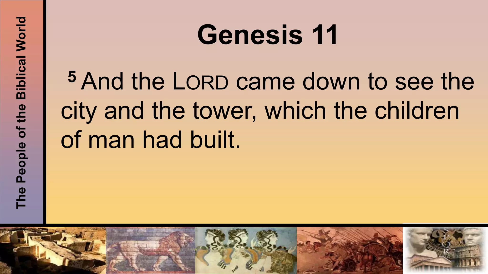 ThePeopleoftheBiblicalWorld
Genesis 11
5 And the LORD came down to see the
city and the tower, which the children
of man had built.
 
