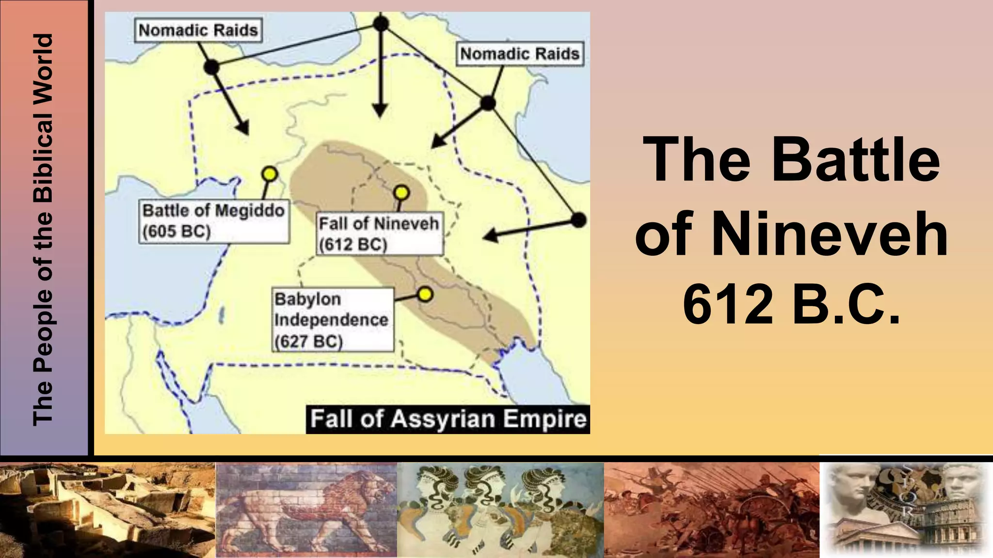 ThePeopleoftheBiblicalWorld
The Battle
of Nineveh
612 B.C.
 