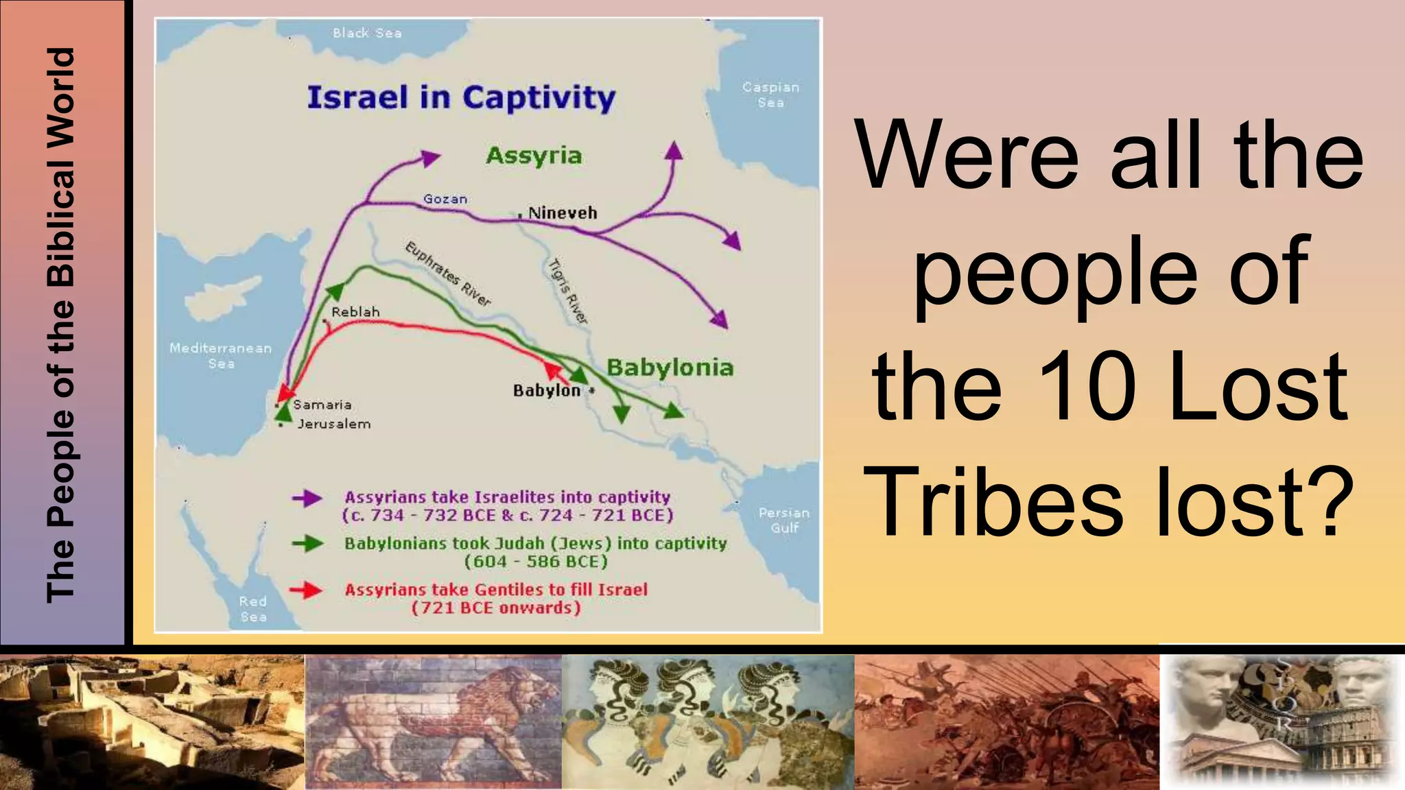 ThePeopleoftheBiblicalWorld
Were all the
people of
the 10 Lost
Tribes lost?
 