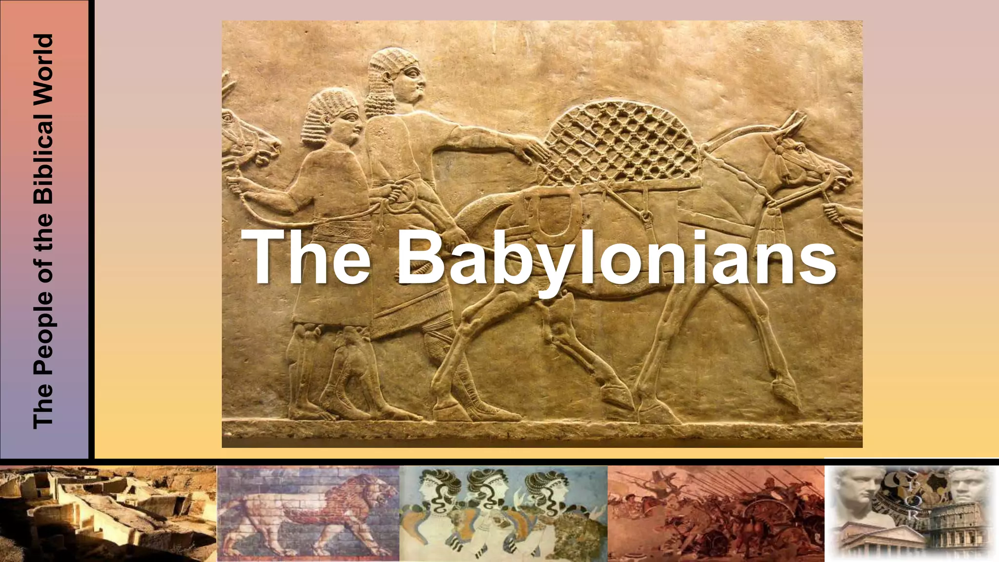 ThePeopleoftheBiblicalWorld
The Babylonians
 