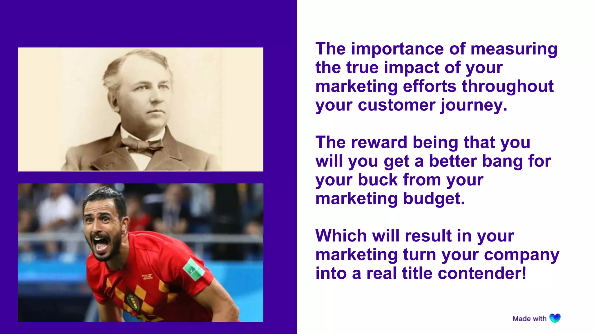 The importance of measuring
the true impact of your
marketing efforts throughout
your customer journey.
The reward being that you
will you get a better bang for
your buck from your
marketing budget.
Which will result in your
marketing turn your company
into a real title contender!
 