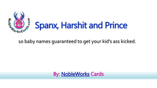 By: NobleWorks Cards
Spanx, Harshit and Prince
10 baby names guaranteed to get your kid’s ass kicked.
 
