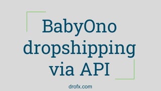 BabyOno
dropshipping
via API
drofx.com
 