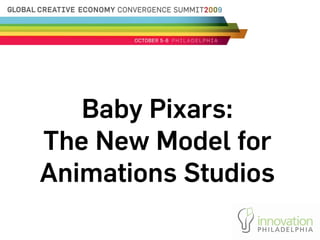 Baby Pixars:
The New Model for
Animations Studios
 