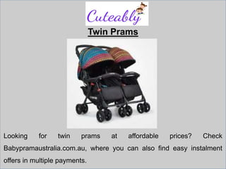 Twin Prams
Looking for twin prams at affordable prices? Check
Babypramaustralia.com.au, where you can also find easy instalment
offers in multiple payments.
 