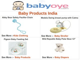 Baby Products India
Abby Bear Safety Pacifier Chain   Medela Swing breast pump with Calma




See More :-Kids Clothing          See More :- Baby Stroller
  Pigeon Baby Feeding Set          Wild Republic Baby Polar Bear-12"




See More :- Baby Products          See More :- Baby Diapers
 
