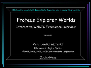 Proteus Explorer Worlds ,[object Object],[object Object],[object Object],[object Object],[object Object],A NDA must be executed with QuantumWorks Corporation prior to viewing this presentation 