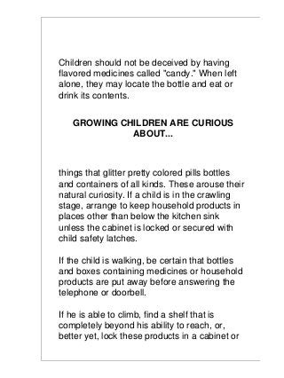 Children should not be deceived by having
flavored medicines called "candy." When left
alone, they may locate the bottle a...