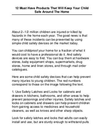 12 Must Have Products That Will Keep Your Child
Safe Around The Home
About 2−1/2 million children are injured or killed by...