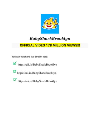 BabySharkBrooklyn
OFFICIAL VIDEO 178 MILLION VIEWS!!!
IT IS MIND BLOWING!!!
You can watch the live stream here:
https://uii.io/BabySharkBrooklyn
https://uii.io/BabySharkBrooklyn
https://uii.io/BabySharkBrooklyn
 