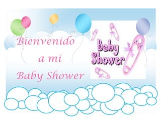 Bienvenido
   a mi
Baby Shower
 