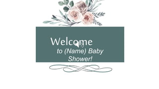 to (Name) Baby
Shower!
Welcome
 