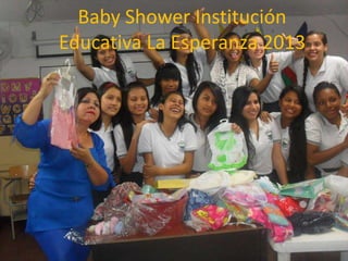 Baby Shower Institución
Educativa La Esperanza 2013
 