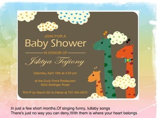 In just a few short months,Of singing funny, lullaby songs
There's just no way you can deny,With them is where your heart belongs
 