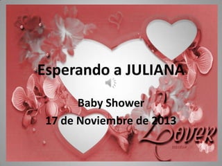 Esperando a JULIANA
Baby Shower
17 de Noviembre de 2013

 