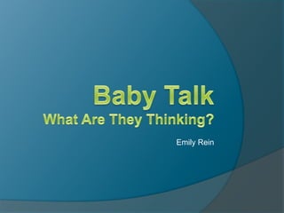 Baby TalkWhat Are They Thinking? Emily Rein 