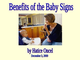 Benefits of the Baby Signs by Hatice Oncel December 3, 2009 