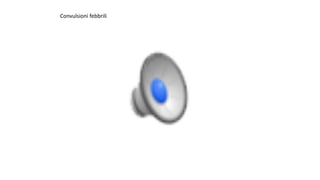 Convulsioni	febbrili
 