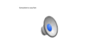 ConvulsIoni e	cosa	fare
 