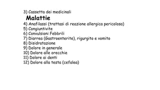 3) Cassetta dei medicinali
Malattie
4) Anafilassi (trattasi di reazione allergica pericolosa)
5) Congiuntivite
6) Convulsi...