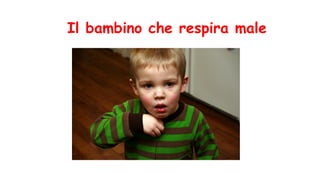 Il bambino che respira male
 