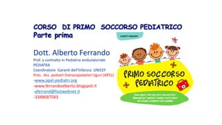 Dott.	Alberto	Ferrando	
Prof.	a	contratto	in	Pediatria	ambulatoriale
PEDIATRA
Coordinatore		Garanti	dell’Infanzia		UNICEF
Pres.		Ass.	pediatri	Extraospedalieri liguri	(APEL)
-www.apel-pediatri.org
-www.ferrandoalberto.blogspot.it
-aferrand@fastwebnet.it
-3388687583
 