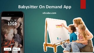 Babysitter On Demand App
v3cube.com
 